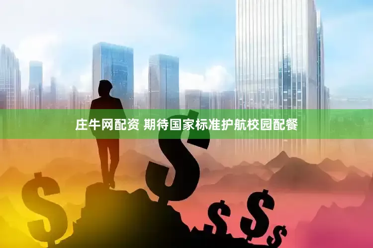 庄牛网配资 期待国家标准护航校园配餐