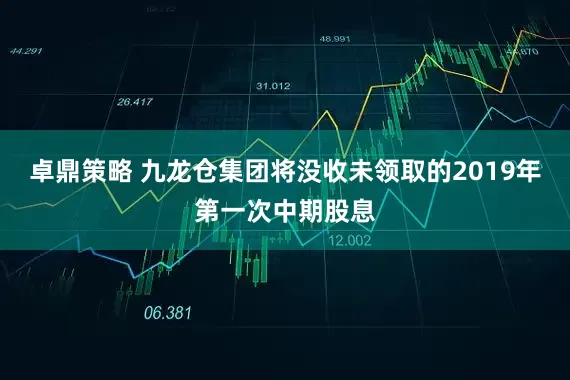 卓鼎策略 九龙仓集团将没收未领取的2019年第一次中期股息